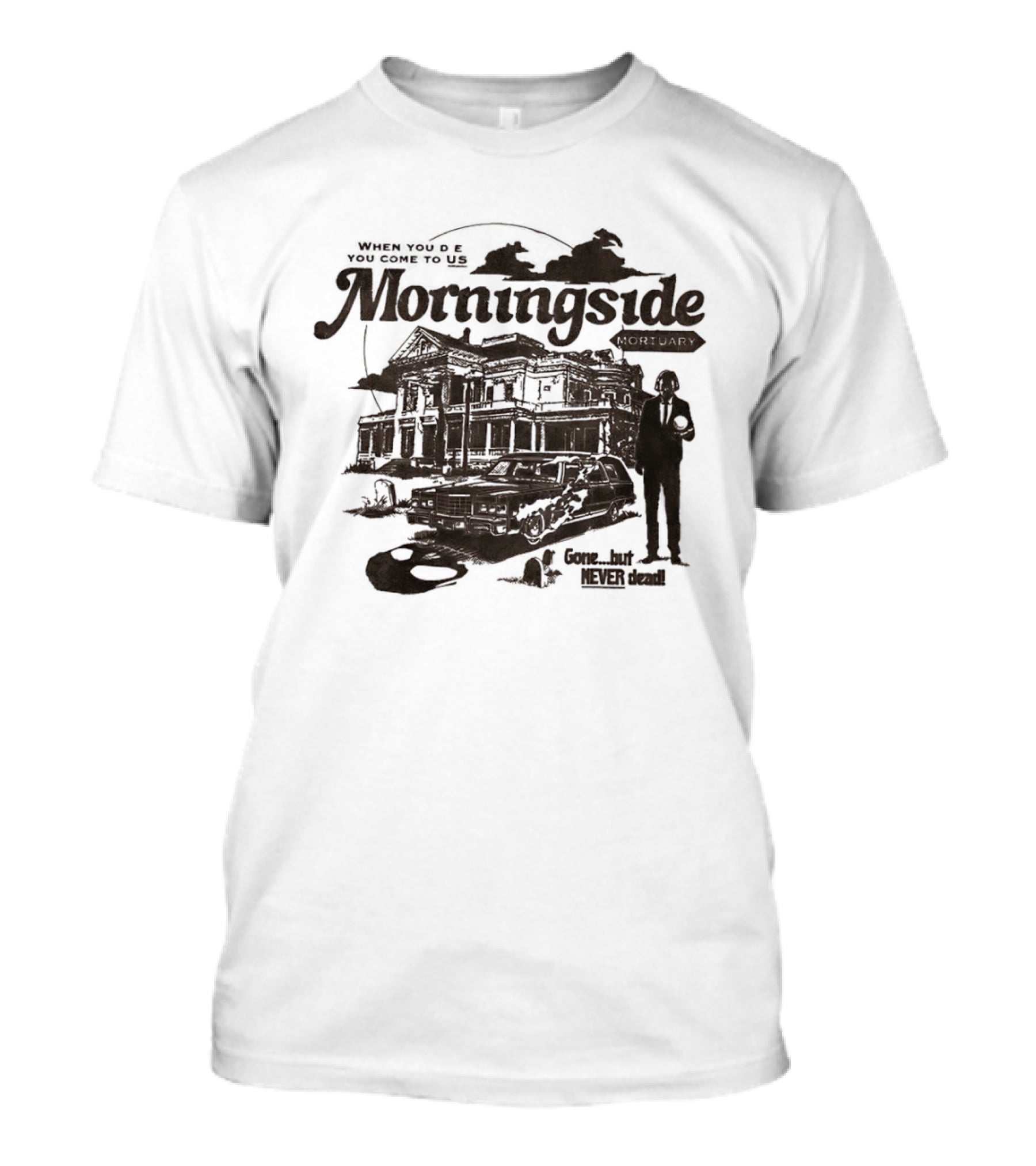 Morningside When You De You Come To US Gone But Never Dead T-Shirt