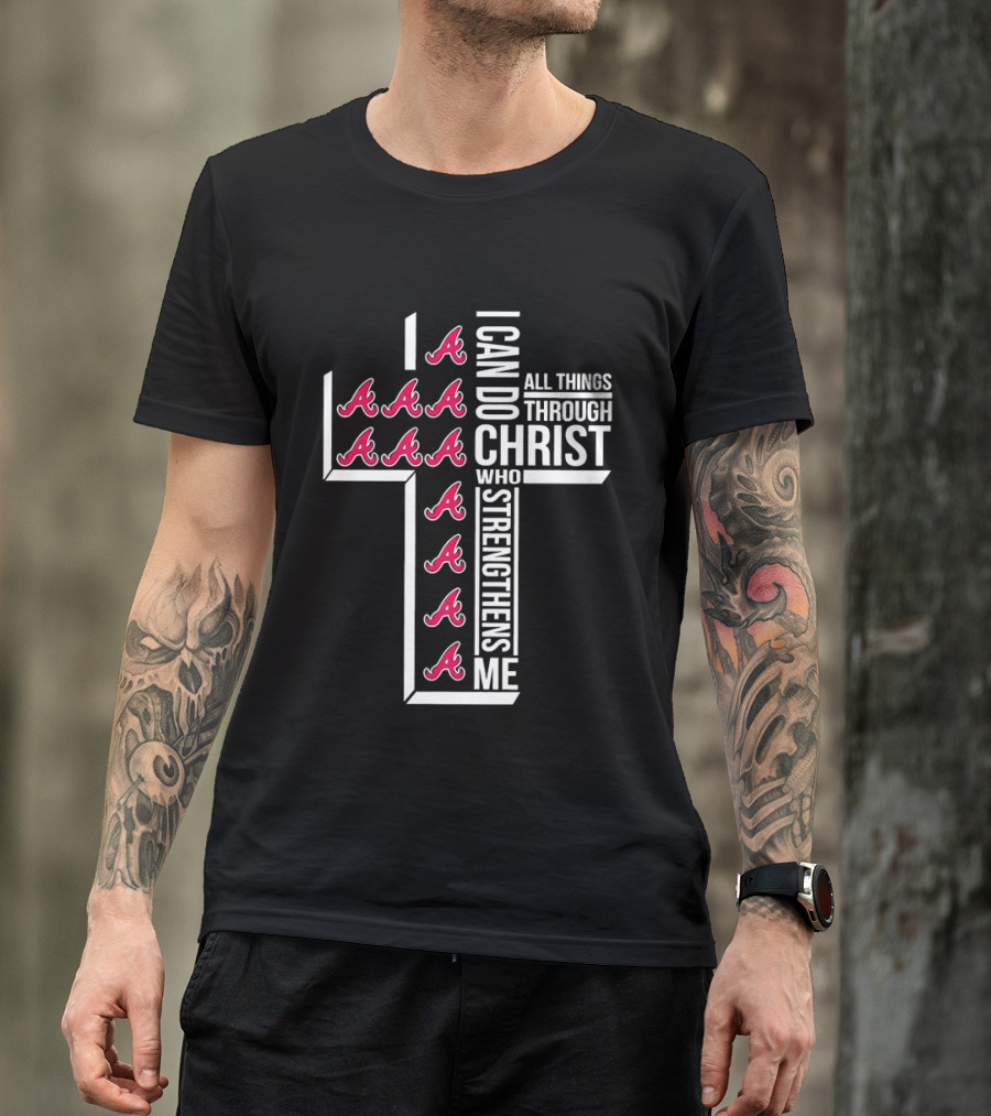Atlanta Braves I Can Do All Things Through Christ Who Strengthens Me Cross With Braves T-Shirt