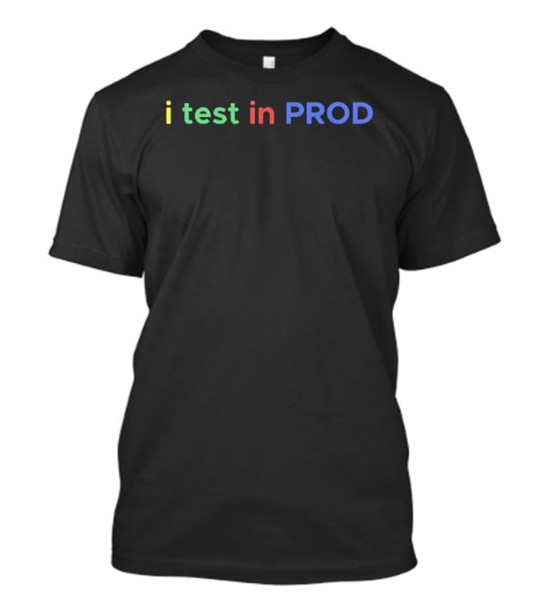 I Test In PROD Colorful Programmer Humor T-Shirt