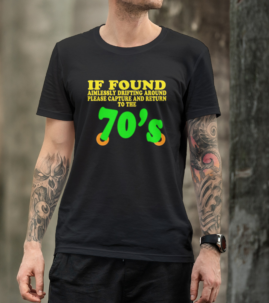 IF FOUND Aimlessly Drifting Around Please Capture And Return To The 70's T-Shirt