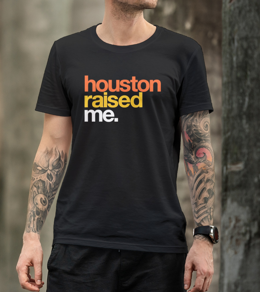 Houston Raised Me Houston Astros T-Shirt