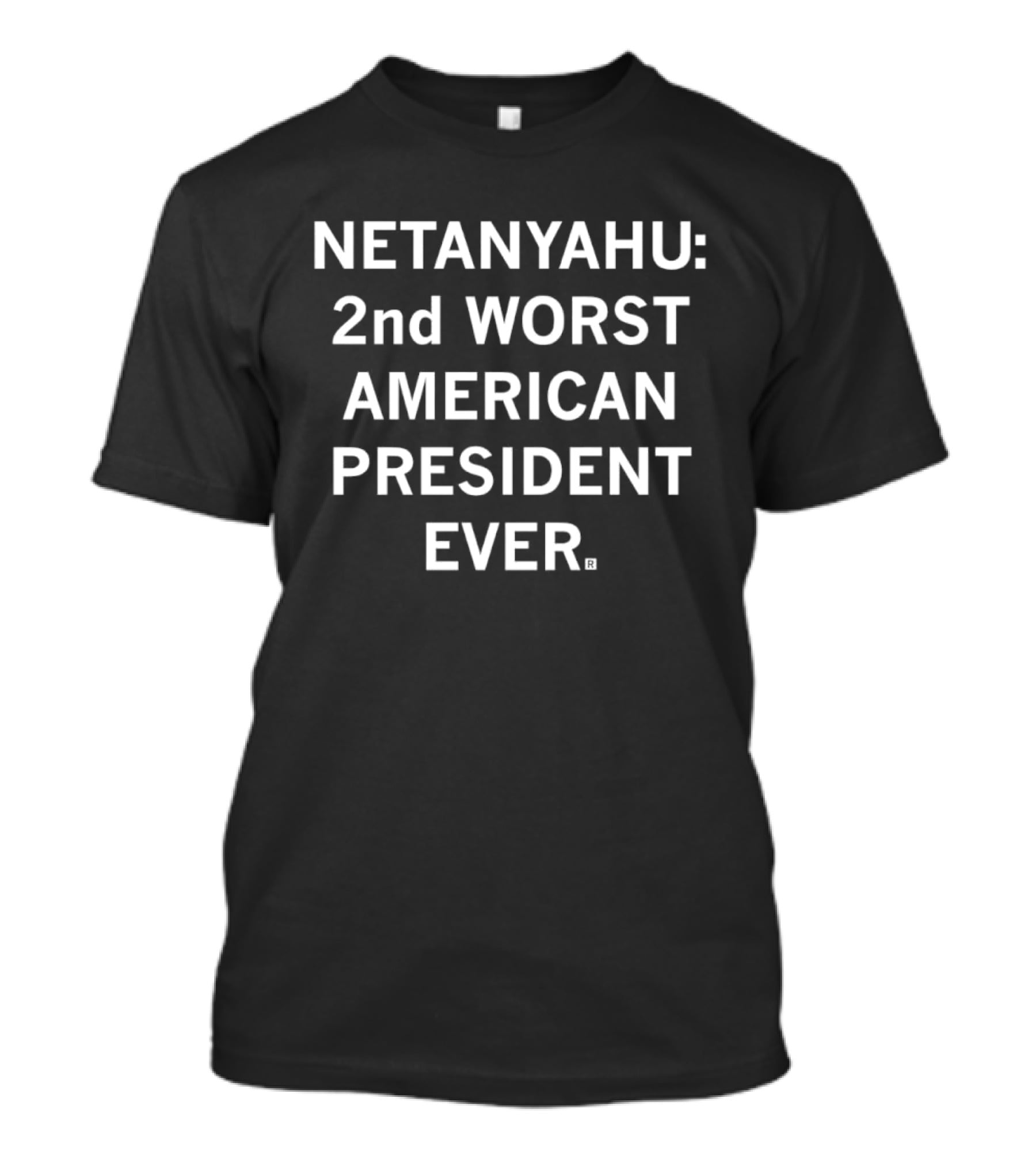 NETANYAHU 2nd WORST AMERICAN PRESIDENT EVER T-Shirt
