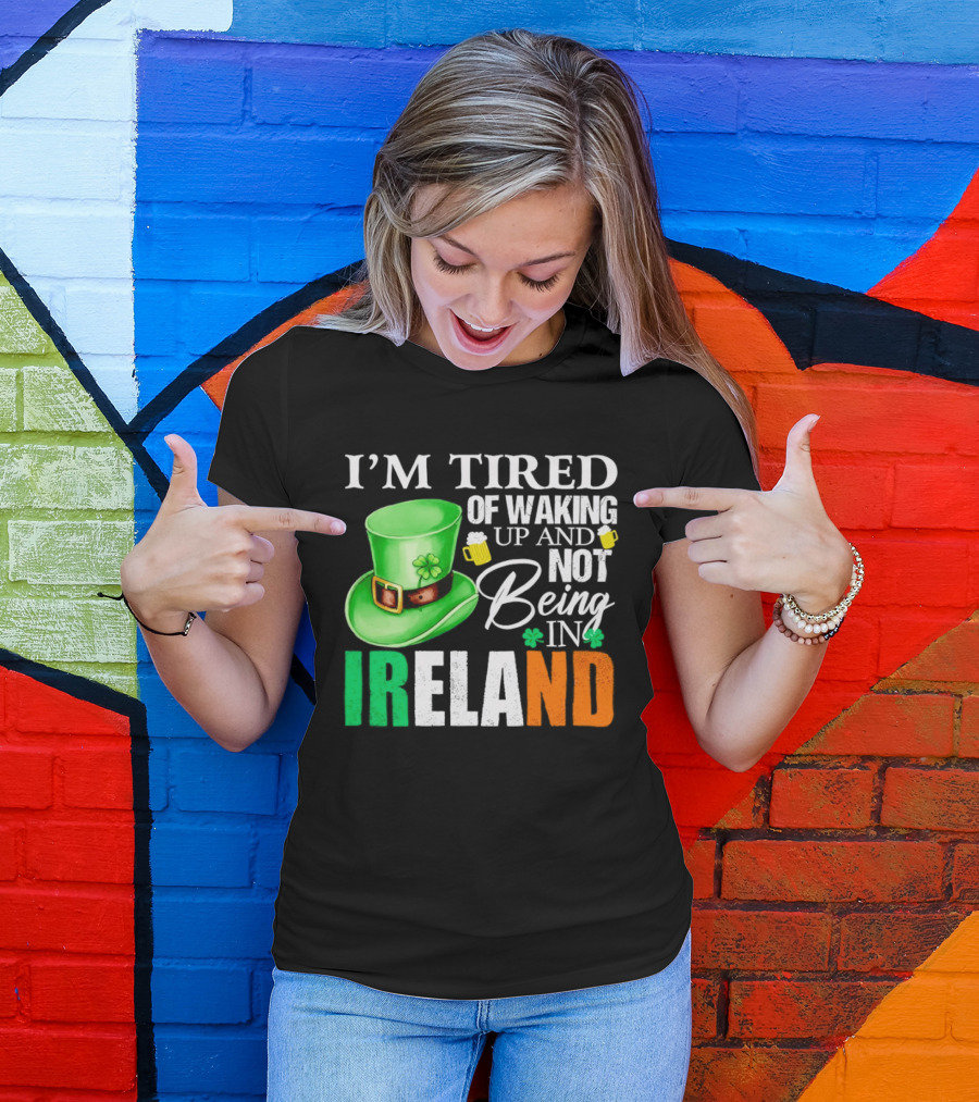 I'm Tired Of Waking Up And Not Being In Ireland St. Patrick's Day Green Hat Beer T-Shirt
