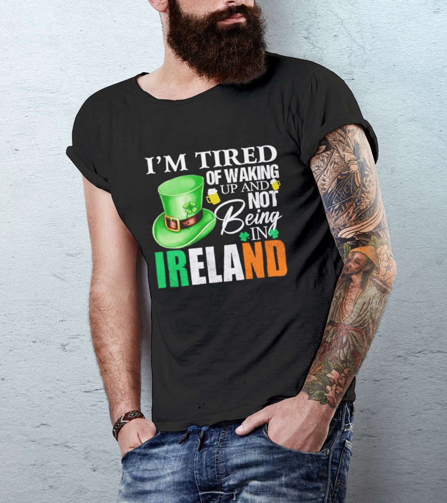 I'm Tired Of Waking Up And Not Being In Ireland St. Patrick's Day Green Hat Beer T-Shirt