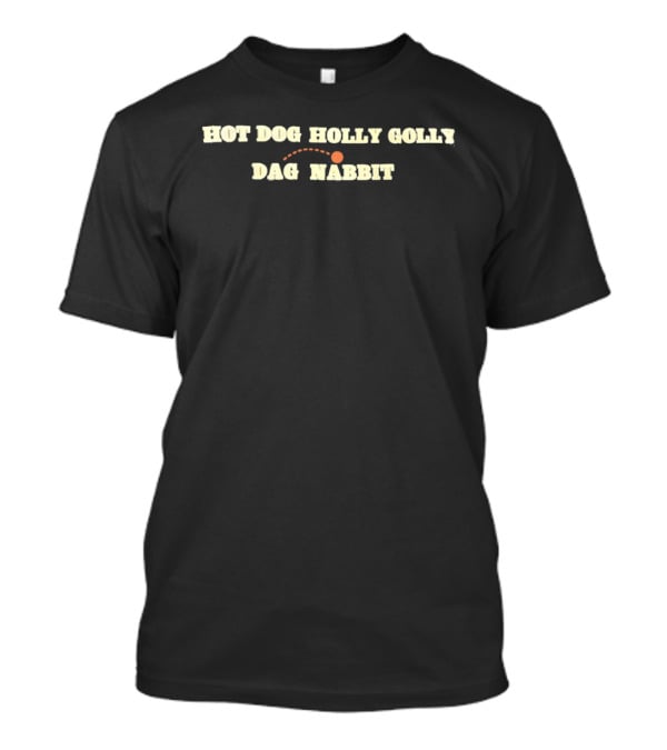 Hot Dog Holly Golly Dag Nabbit T-Shirt