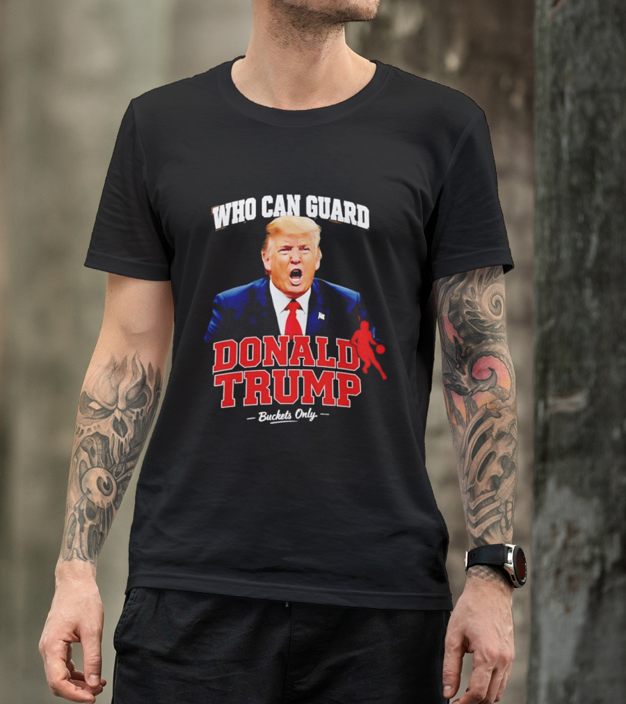 Donald Trump Who Can Guard Buckets Only Basketball T-Shirt