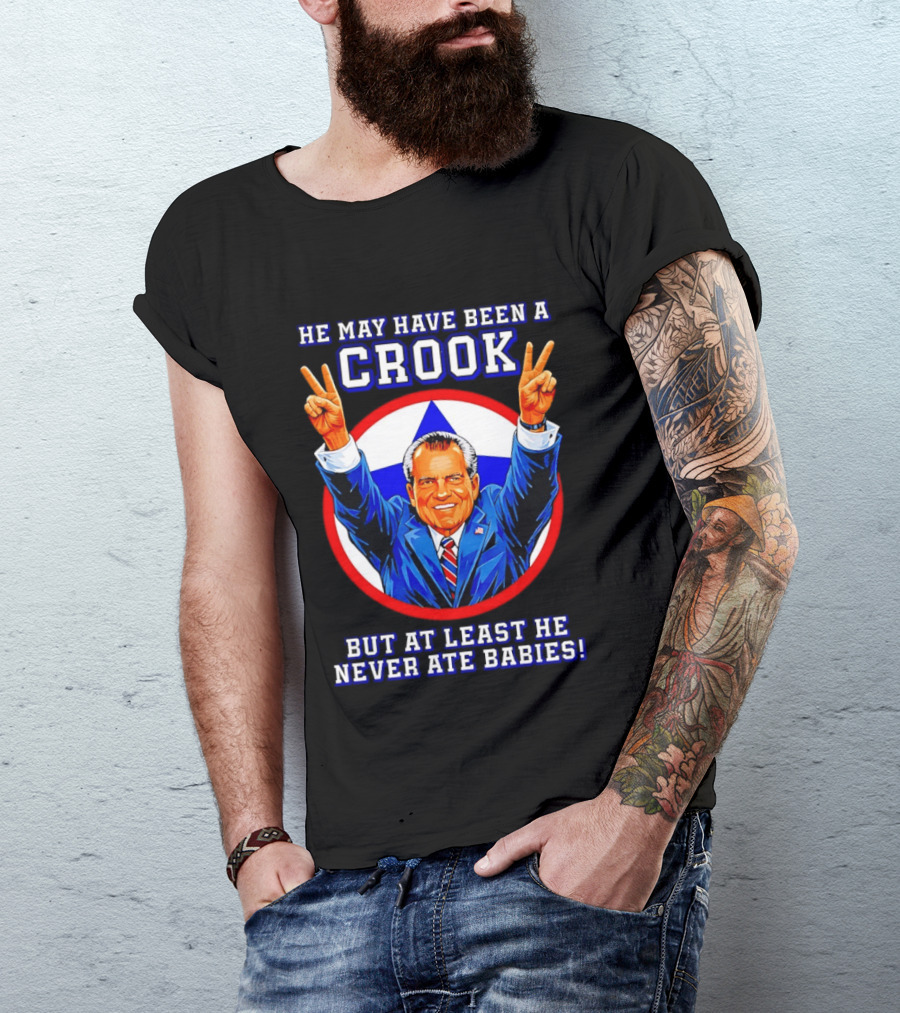 He May Have Been A Crook But At Least He Never Ate Babies Nixon V Sign T-Shirt