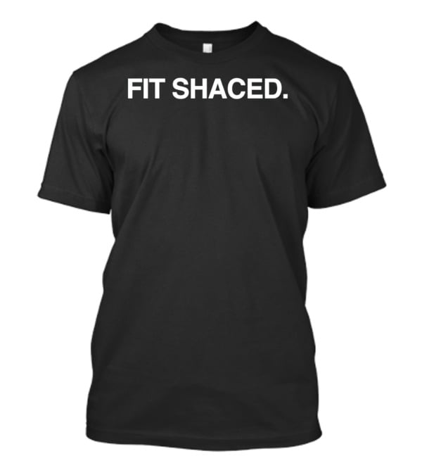 FIT SHACED Phrase Popular Drinking Humor T-Shirt