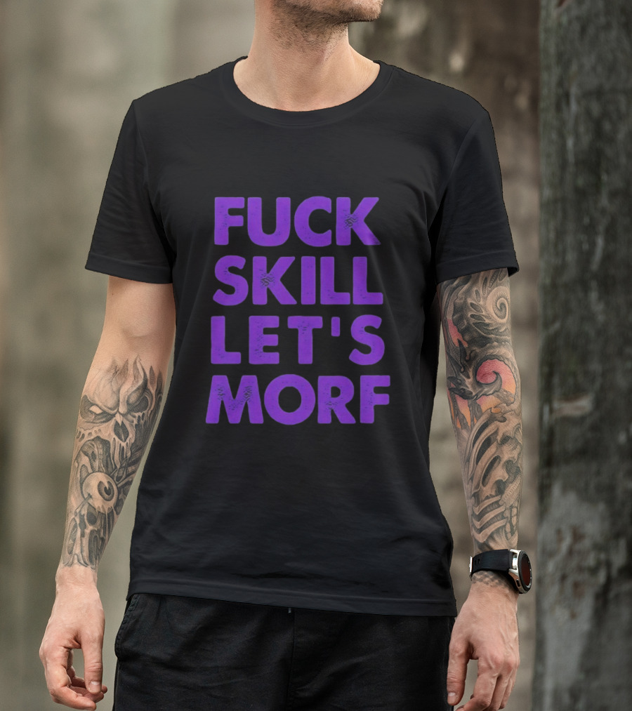 F*ck Skill Lets Morph T-Shirt