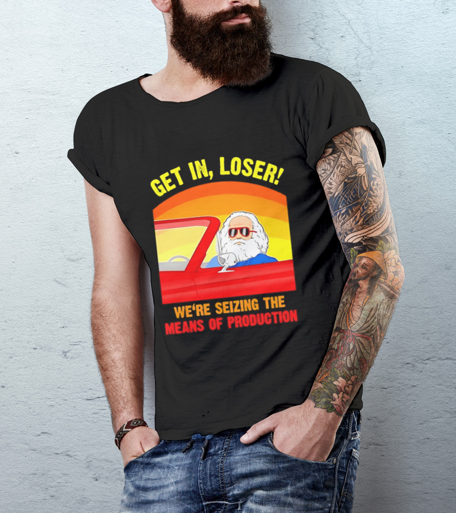 Get In Loser Karl Marx Driving Red Car Seizing The Means Of Production T-Shirt