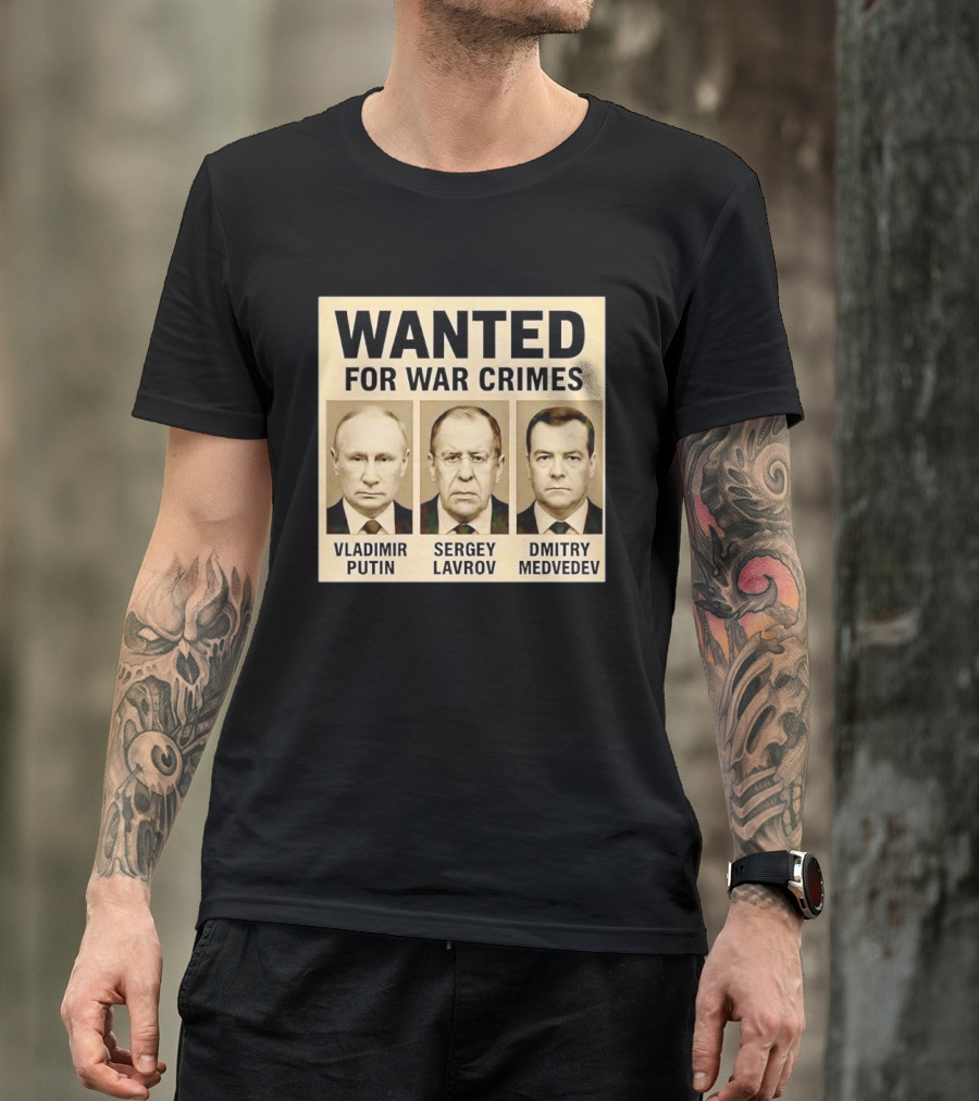 Wanted For War Crimes Vladimir Putin Sergey Lavrov Dmitry Medvedev T-Shirt