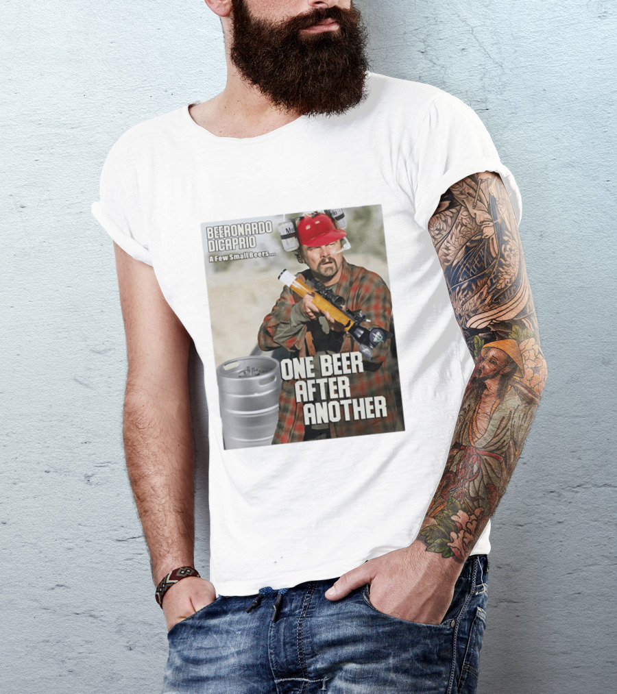 Beeronardo Dicaprio A Few Small Beers One Beer After Another T-Shirt