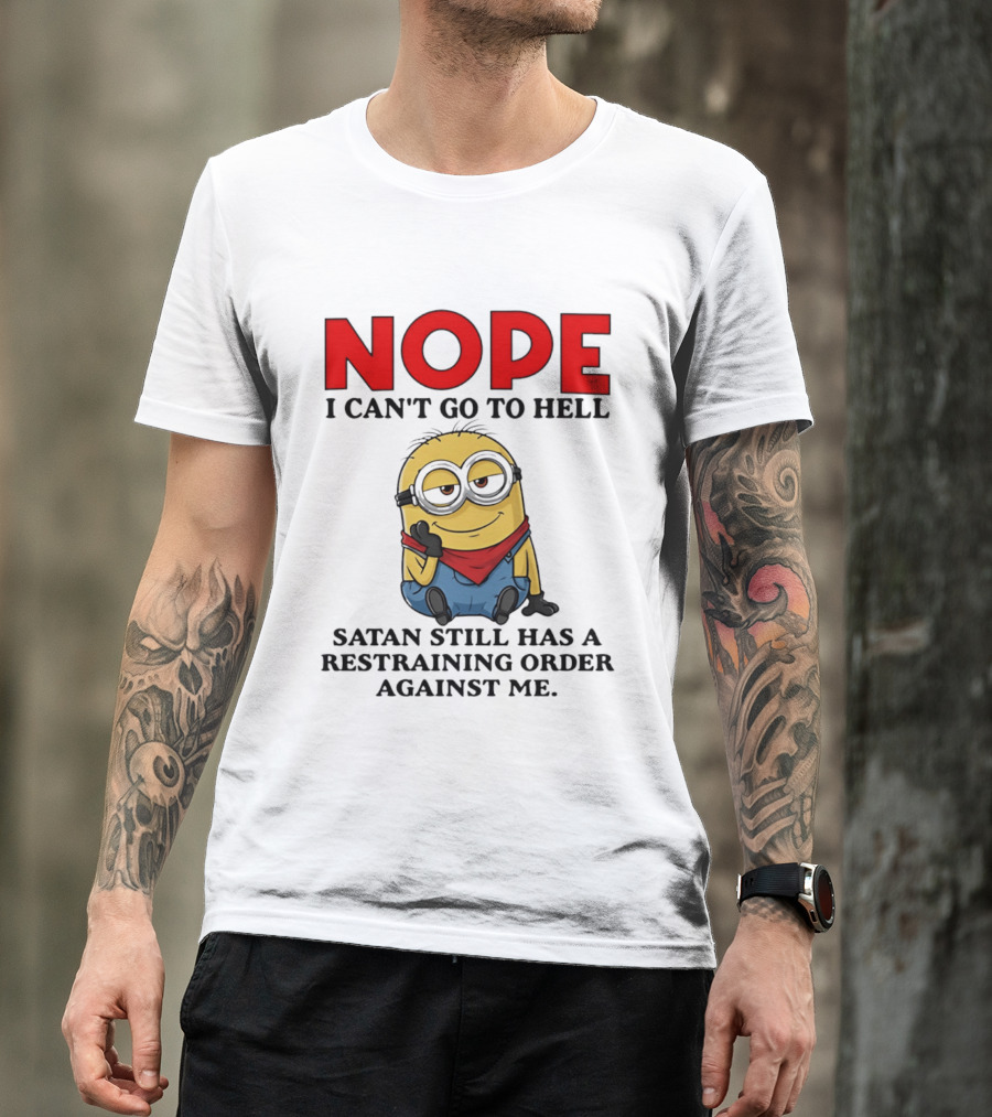 NOPE I Can't Go To Hell Restraining Order Against Me Minion T-Shirt
