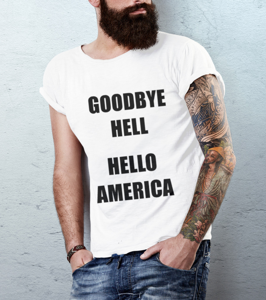 Goodbye Hell Hello America T-Shirt
