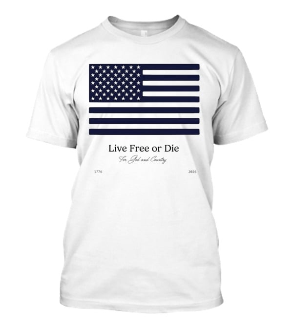 Patriotic Live Free Or Die For God And Country American Flag 1776 2026 T-Shirt