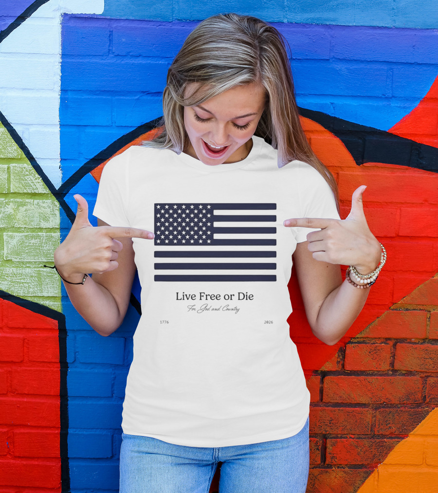 Patriotic Live Free Or Die For God And Country American Flag 1776 2026 T-Shirt