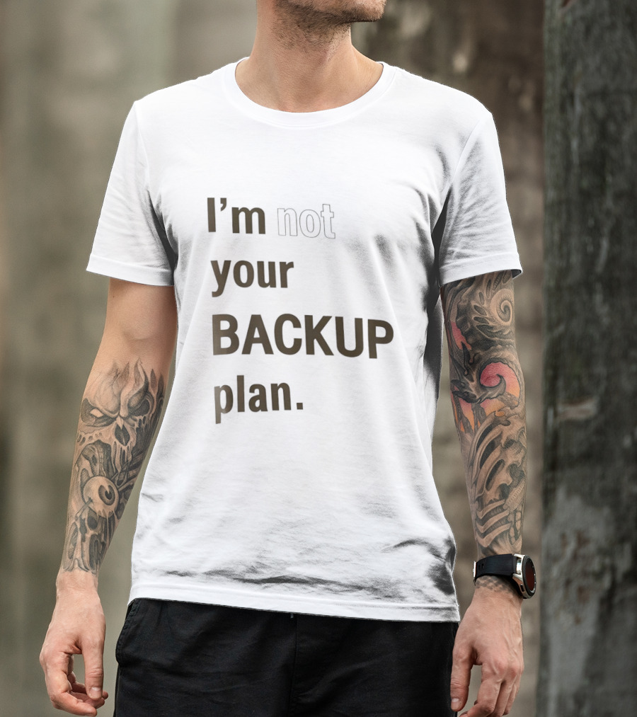 I'm Not Your Backup Plan Bold Assertive T-Shirt