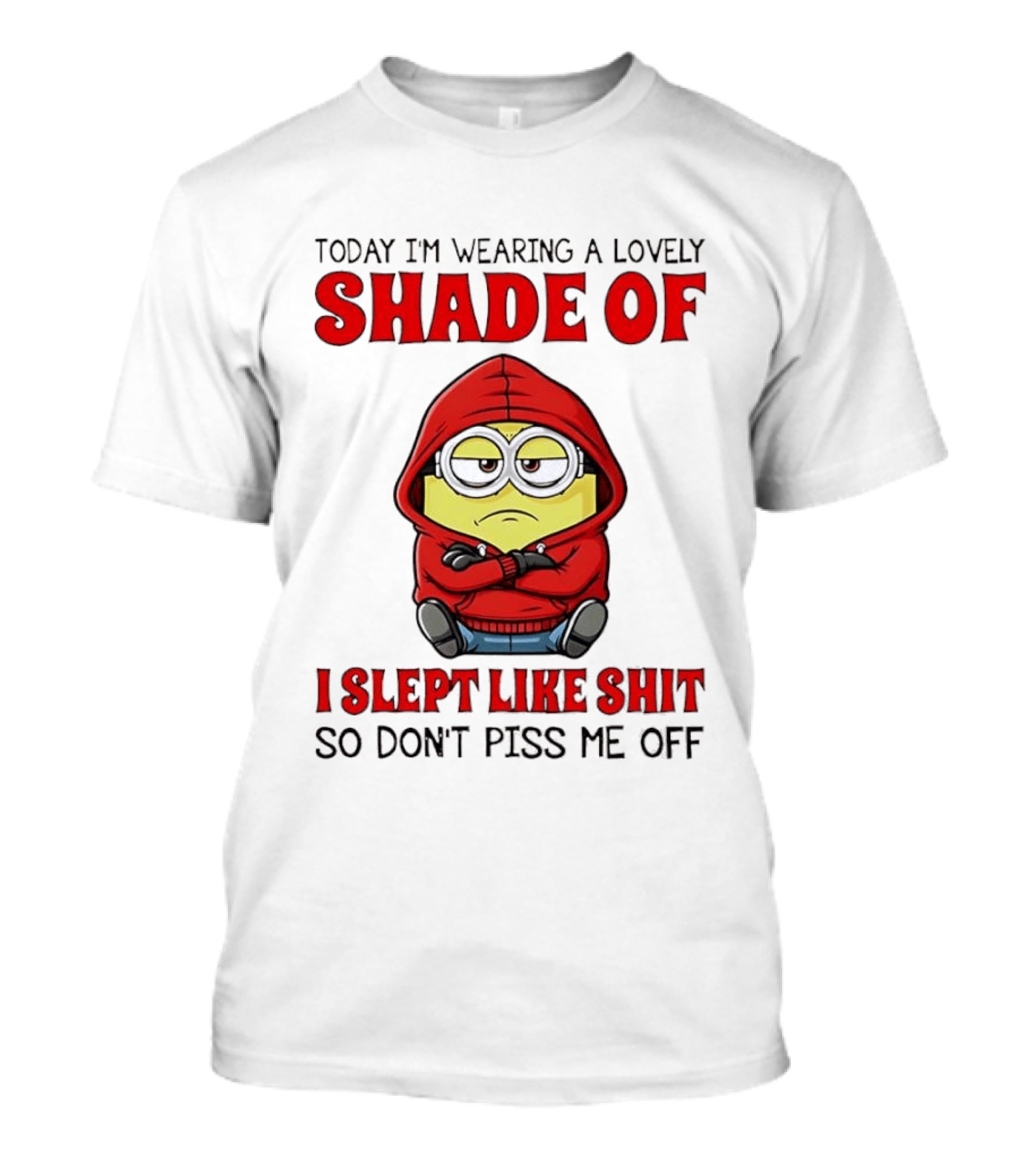 Today I'm Wearing A Lovely Shade Of I Slept Like Shit So Don't Piss Me Off Minion T-Shirt