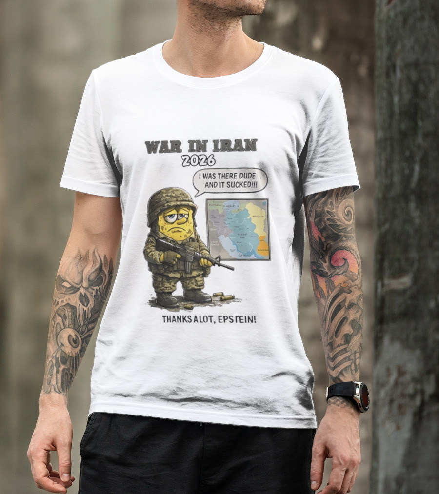 War In Iran 2026 I Was There Dude And It Sucked Thanks A Lot Epstein T-Shirt