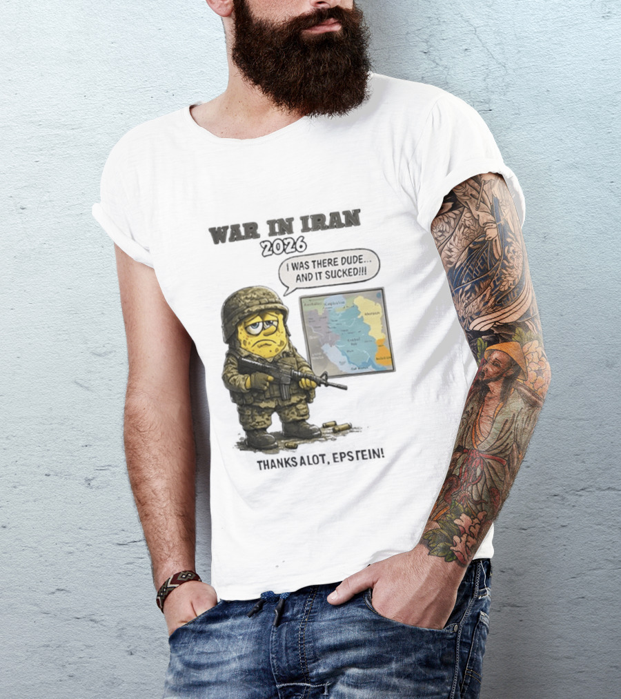 War In Iran 2026 I Was There Dude And It Sucked Thanks A Lot Epstein T-Shirt