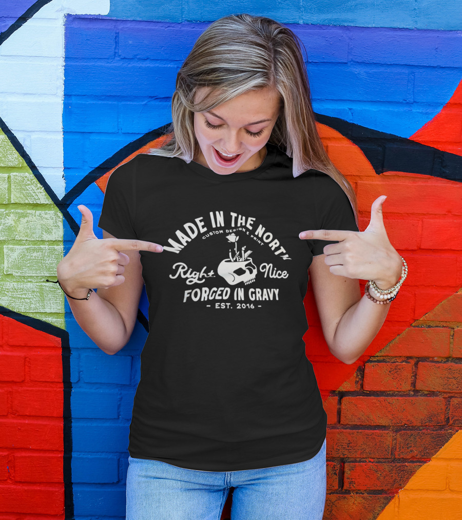Made In The North Custom Print Right Nice Forged In Gravy Est. 2016 T-Shirt
