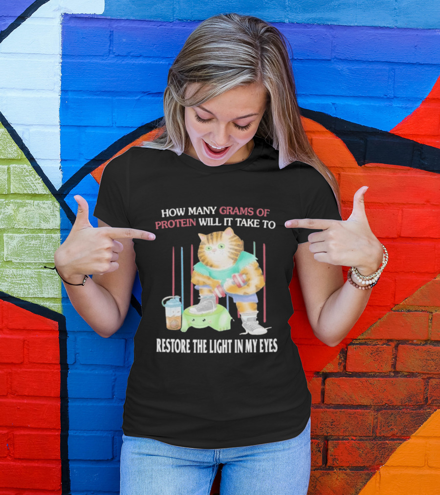 How Many Grams Of Protein Will It Take To Restore The Light In My Eyes Buff Cat Meme Gym T-Shirt