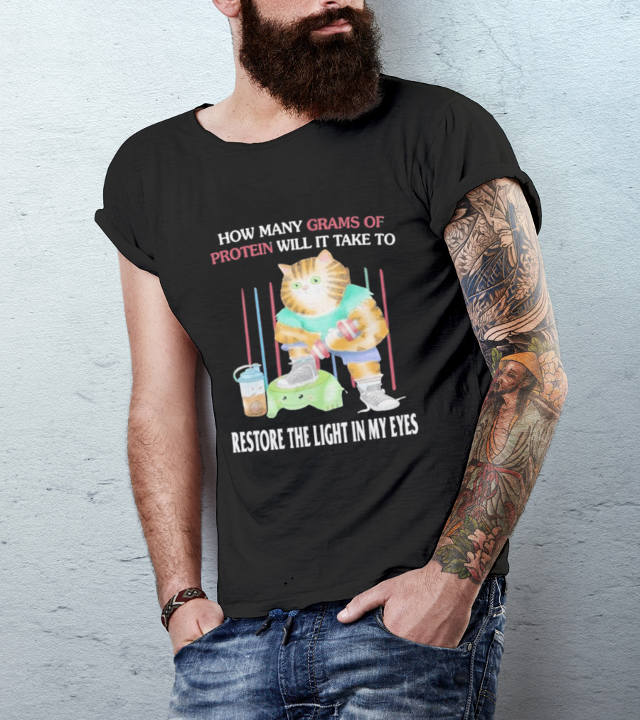 How Many Grams Of Protein Will It Take To Restore The Light In My Eyes Buff Cat Meme Gym T-Shirt