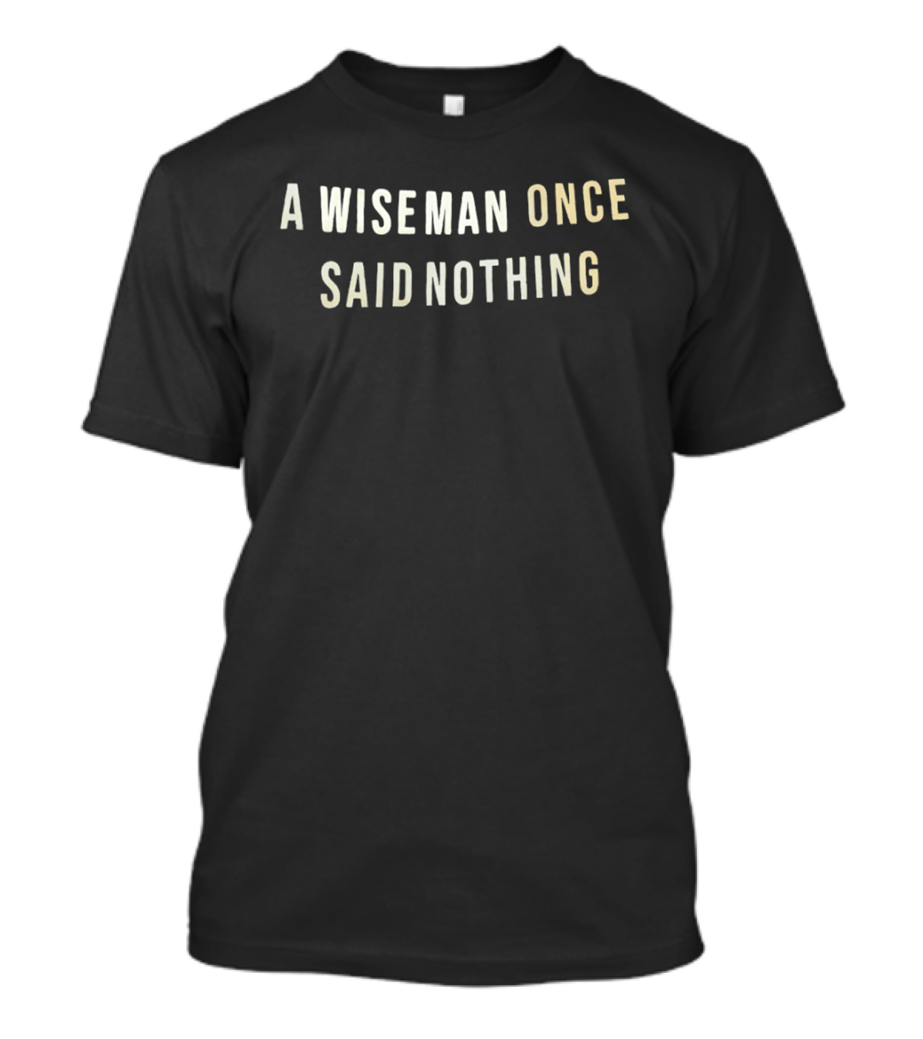 A Wise Man Once Said Nothing T-Shirt
