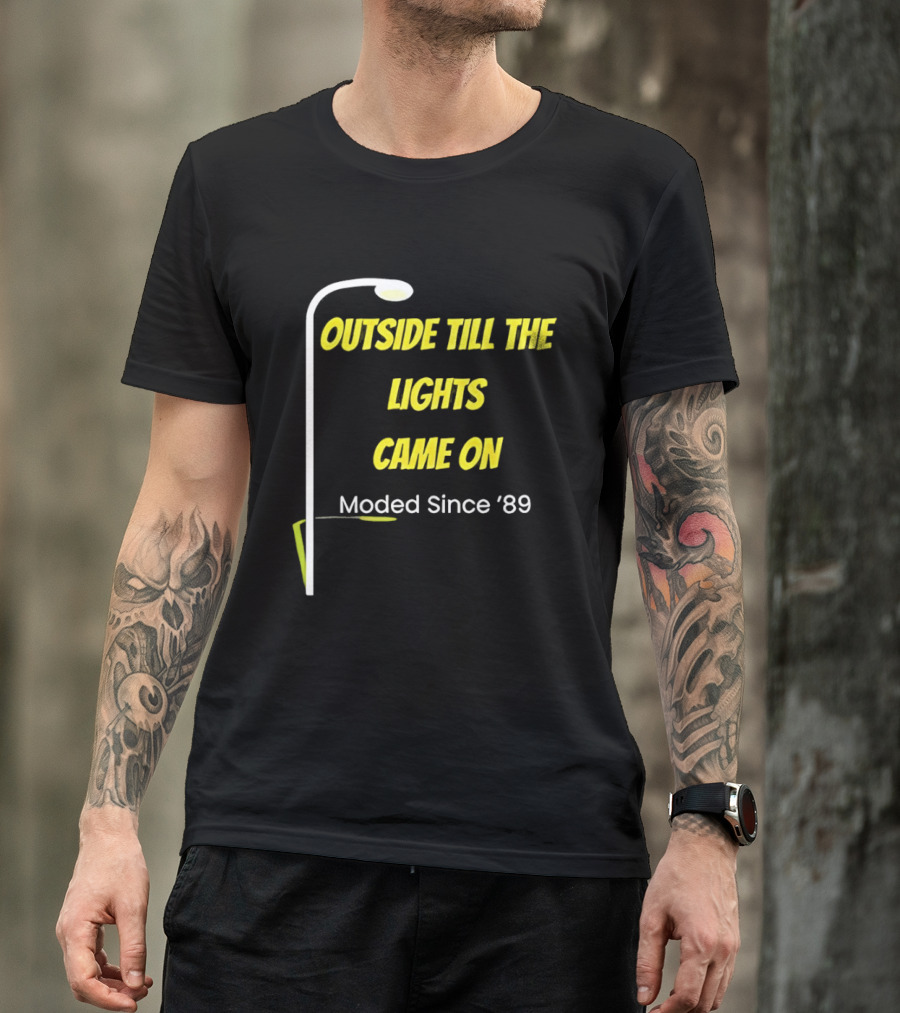 Outside Till The Lights Came On Moded Since '89 Streetlight T-Shirt