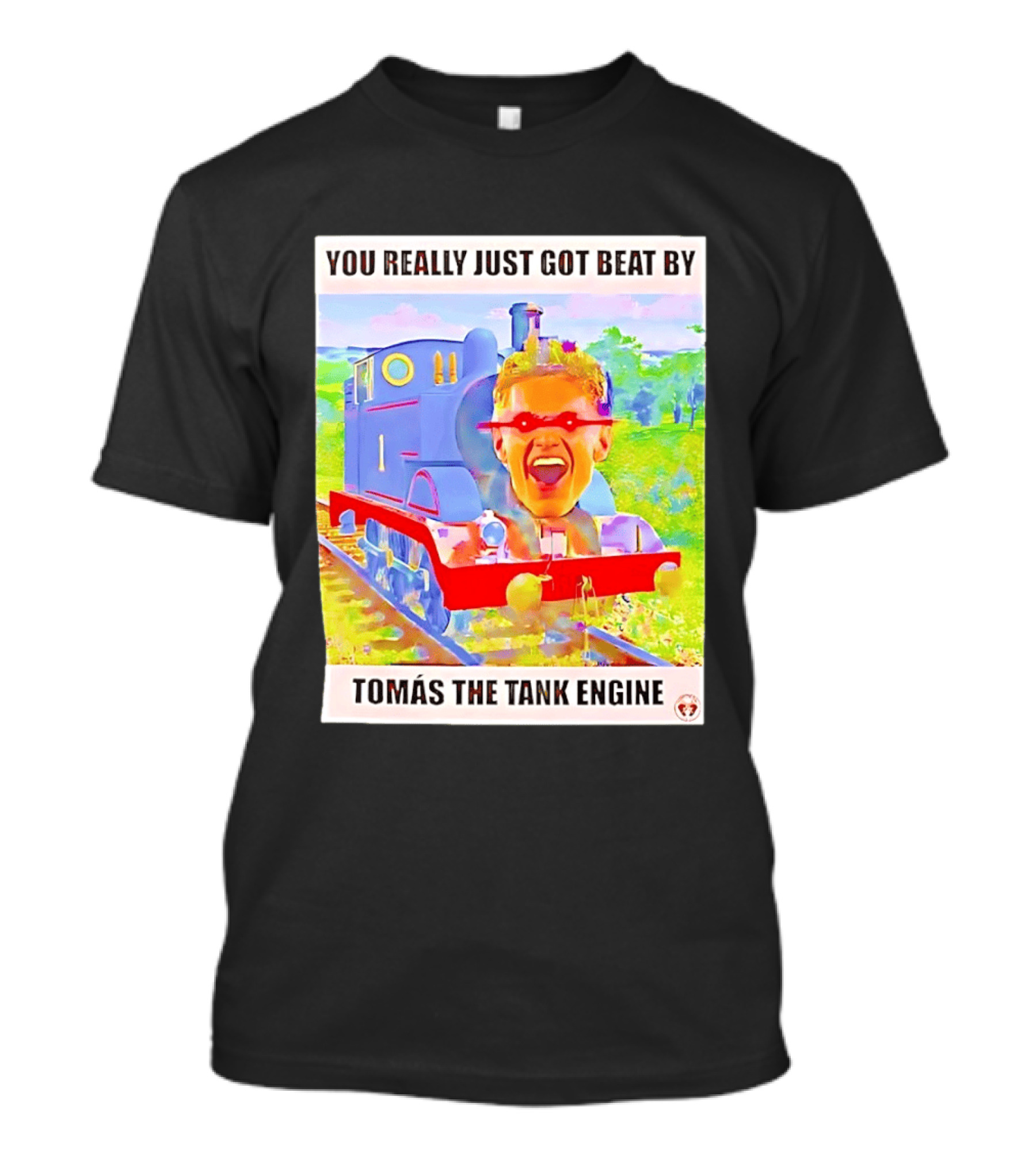 You Really Just Got Beat By TomÁs The Tank Engine T-Shirt