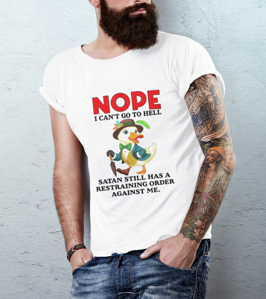 Nope I Can't Go To Hell Satan Still Has A Restraining Order Against Me Duck T-Shirt