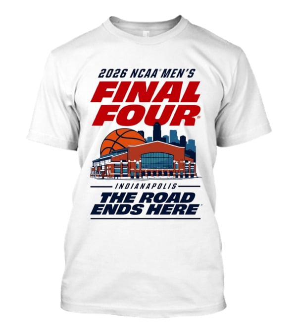 2026 NCAA Men's Final Four Indianapolis The Road Ends Here T-Shirt