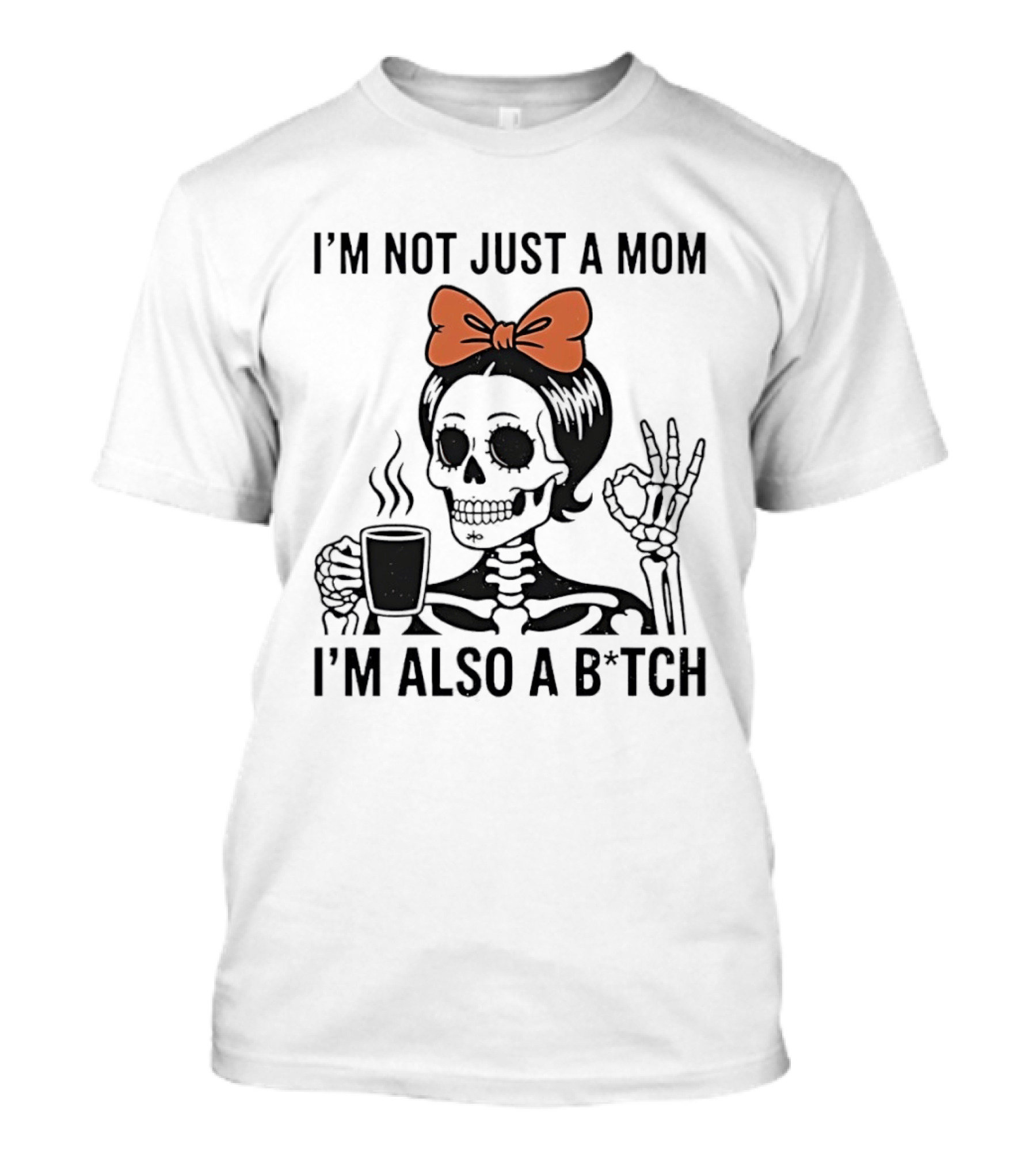 I'm Not Just A Mom I'm Also A B*tch Skeleton With Coffee And Bow T-Shirt