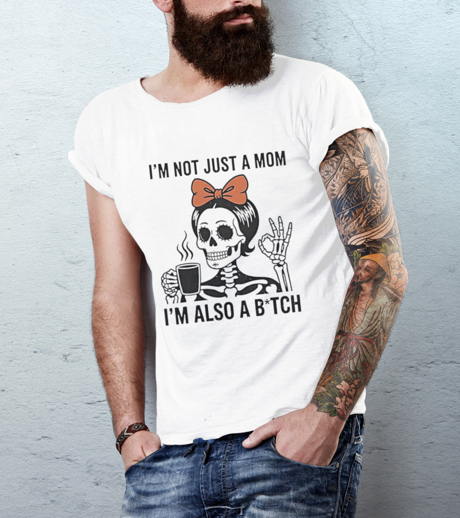 I'm Not Just A Mom I'm Also A B*tch Skeleton With Coffee And Bow T-Shirt