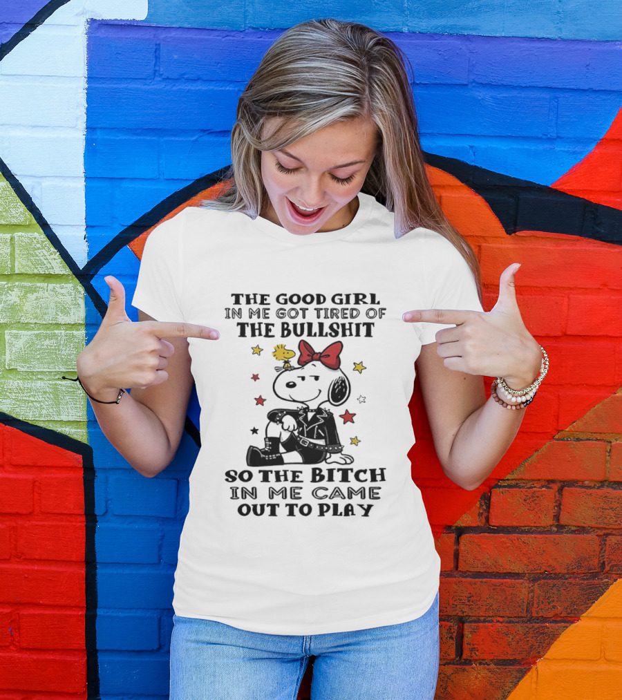 Snoopy And Woodstock The Good Girl In Me Got Tired So The Bitch Came Out To Play T-Shirt
