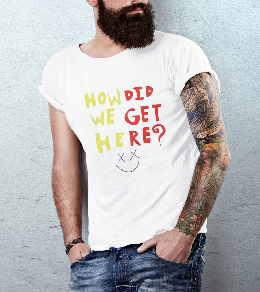 How Did We Get Here XX Smile Face T-Shirt