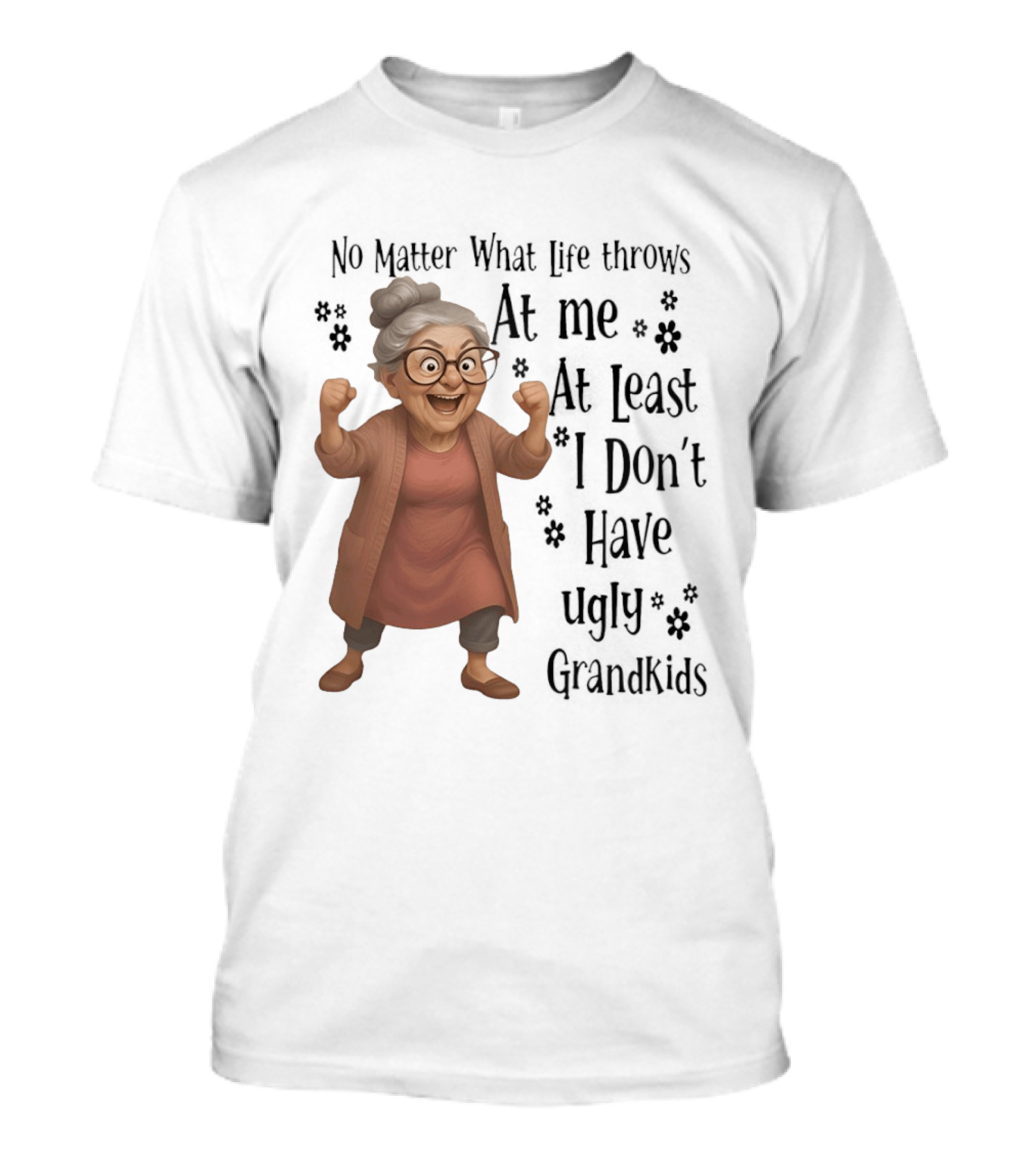 No Matter What Life Throws At Me At Least I Don't Have Ugly Grandkids Funny Grandma T-Shirt
