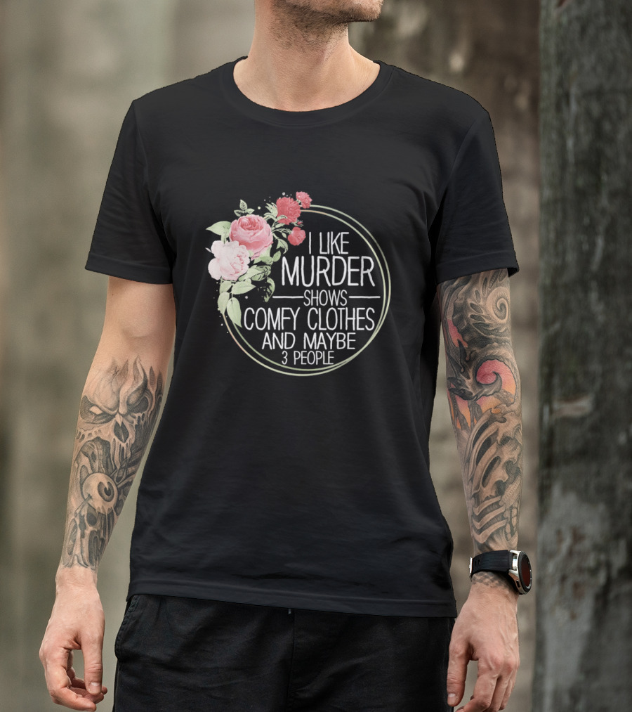I Like Murder Shows Comfy Clothes And Maybe 3 People Floral T-Shirt