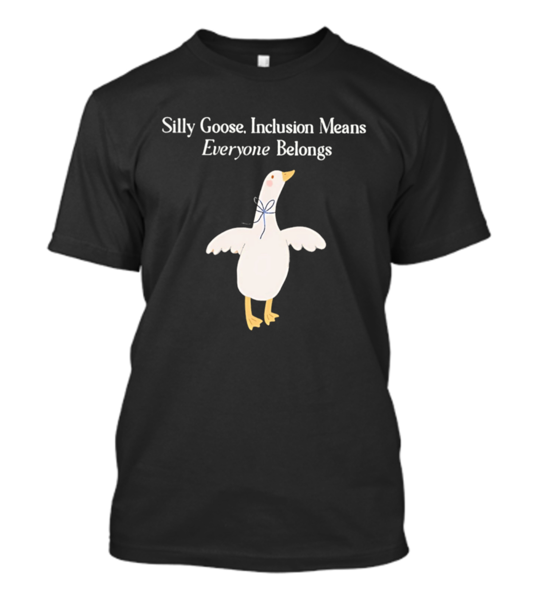 Silly Goose Inclusion Means Everyone Belongs T-Shirt