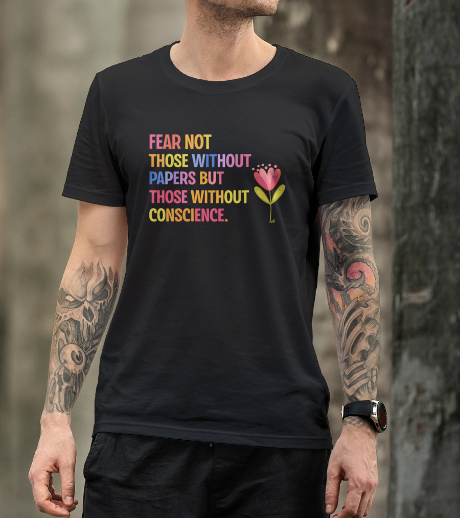 Fear Not Those Without Papers But Those Without Conscience Flower Heart T-Shirt