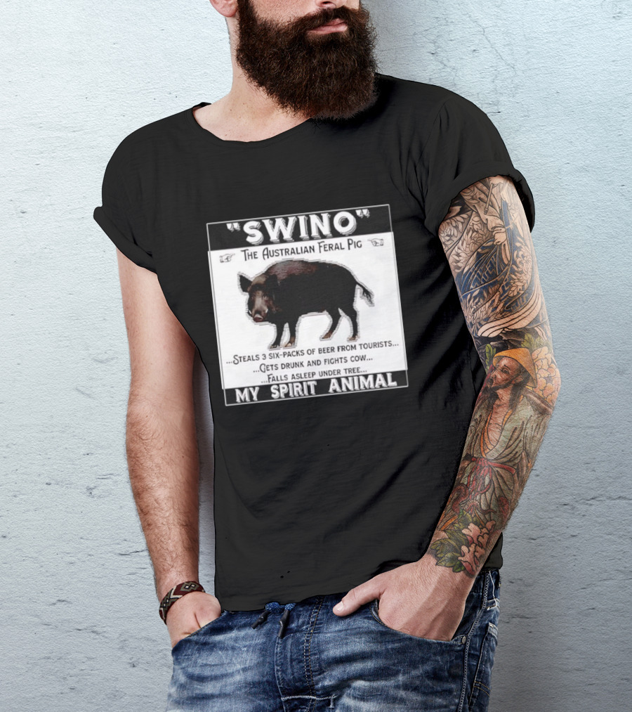 Swino The Australian Feral Pig Steals Beer Gets Drunk Fights Cow Falls Asleep My Spirit Animal T-Shirt