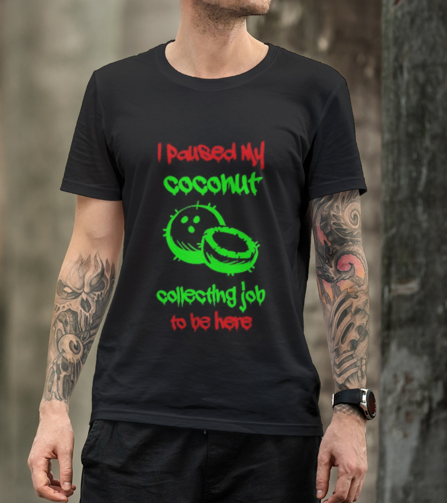 Paused My Coconut Collecting Job To Be Here Tropical Humor T-Shirt