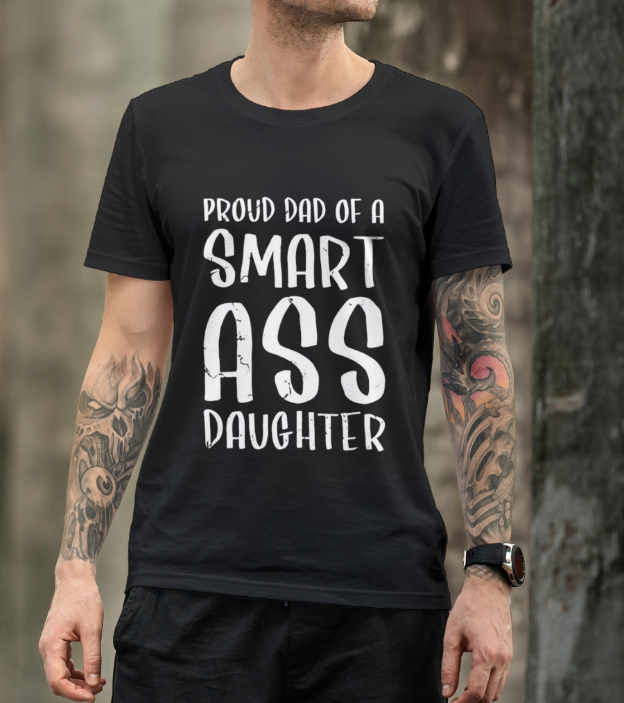 Proud Dad Of A Smart Ass Daughter Bold White Text Fatherhood T-Shirt
