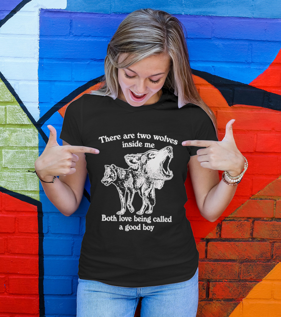 There Are Two Wolves Inside Me Both Love Being Called A Good Boy T-Shirt
