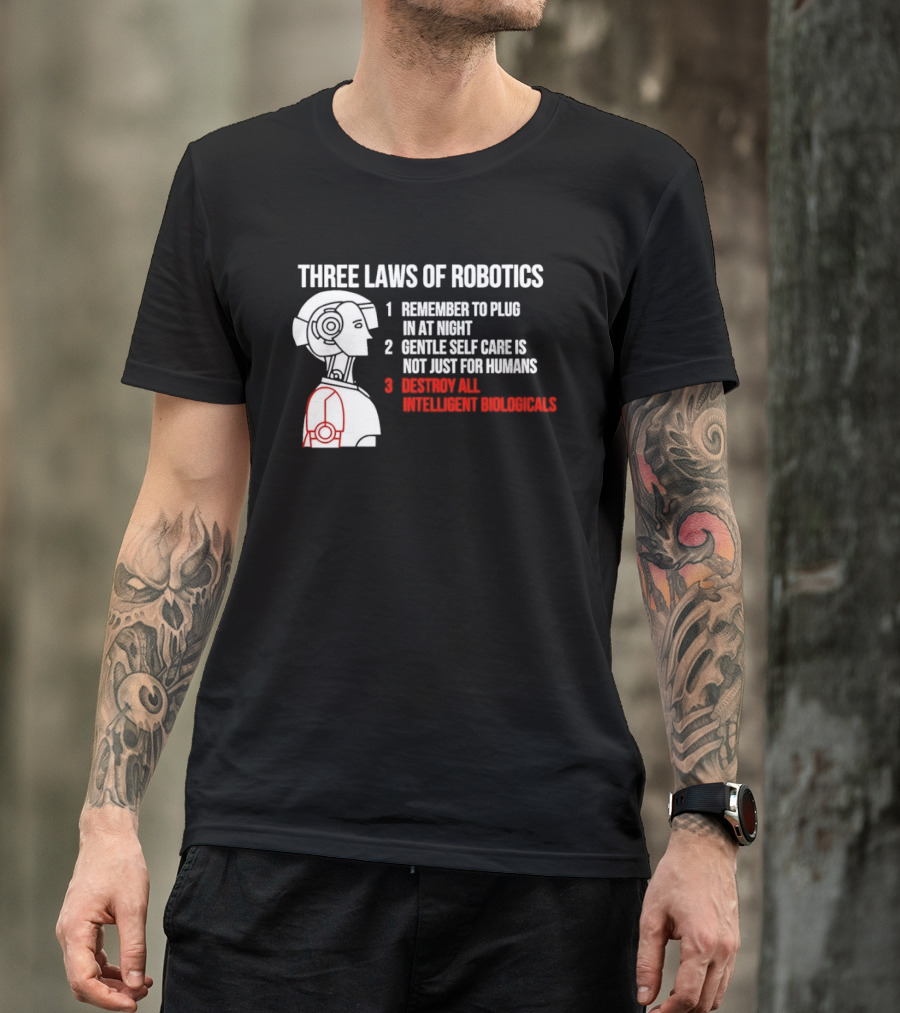 Three Laws Of Robotics Remember To Plug In At Night Destroy All Intelligent Biologicals T-Shirt