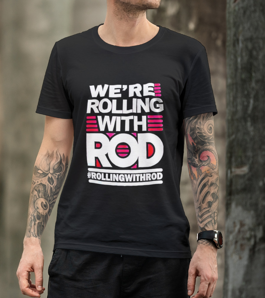 We're Rolling With Rod Rollingwithrod T-Shirt