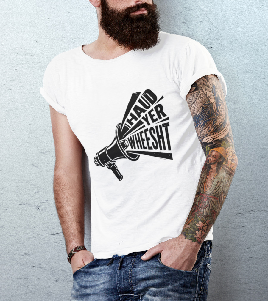 Haud Yer Wheesht Megaphone Scottish Phrase T-Shirt