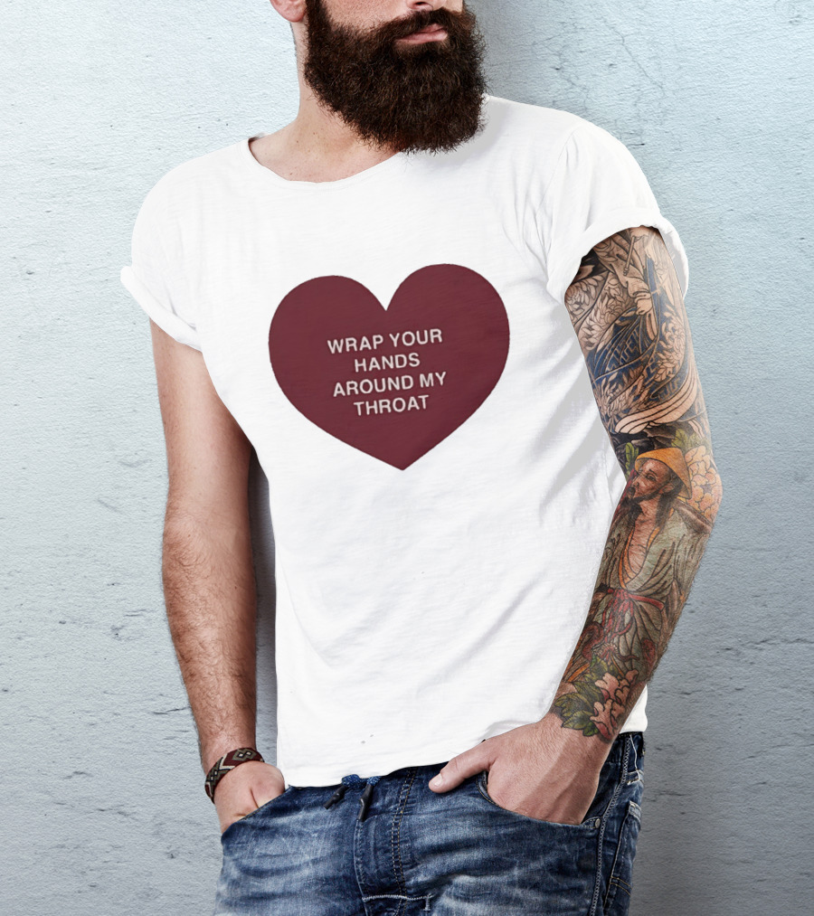 Wrap Your Hands Around My Throat Heart T-Shirt