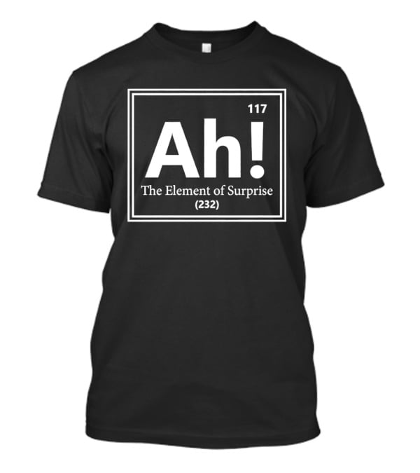 Ah The Element Of Surprise 117 Periodic Table Humor T-Shirt