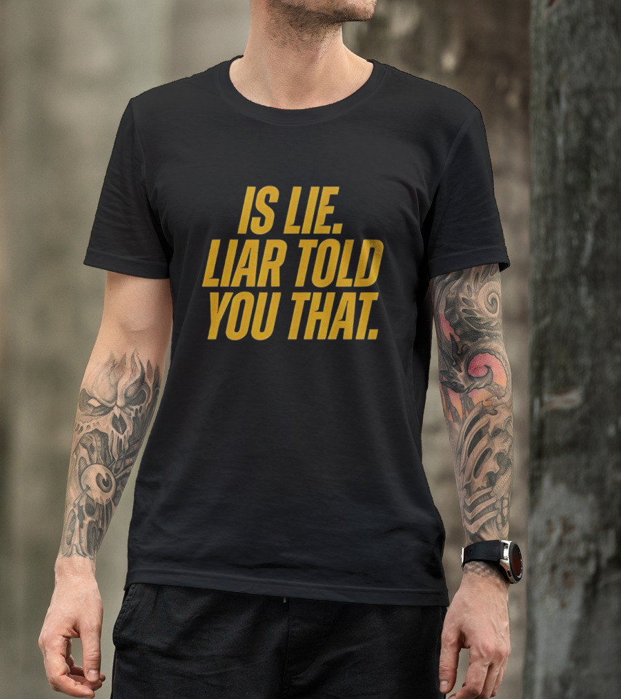 Is Lie Liar Told You That T-Shirt